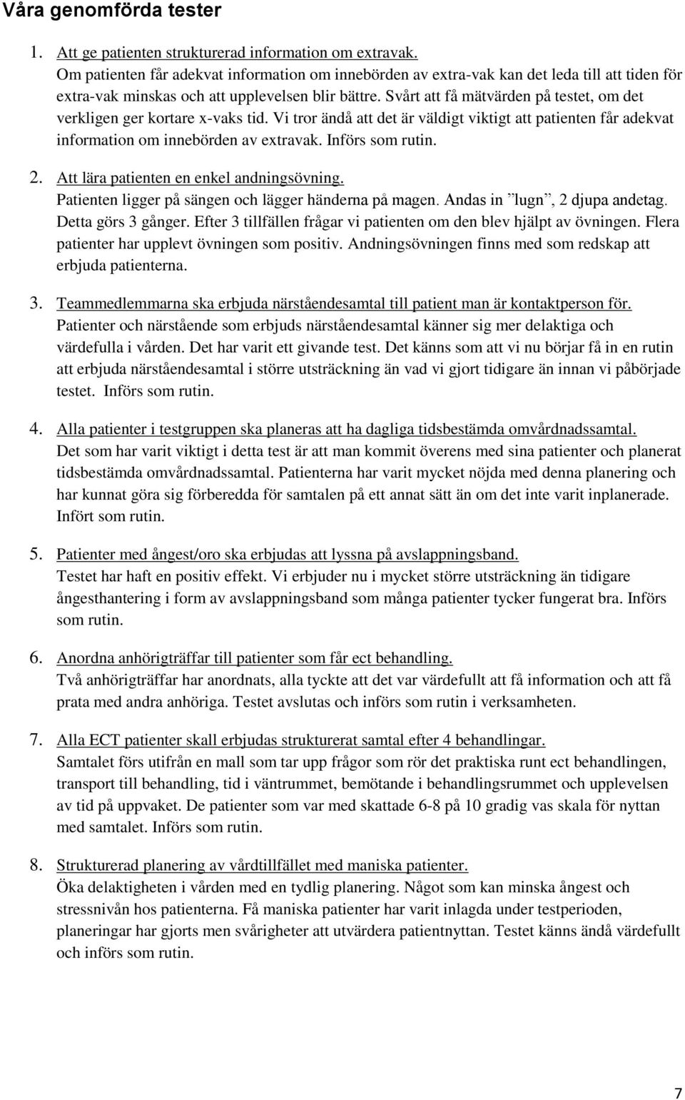 Svårt att få mätvärden på testet, om det verkligen ger kortare x-vaks tid. Vi tror ändå att det är väldigt viktigt att patienten får adekvat information om innebörden av extravak. Införs som rutin. 2.