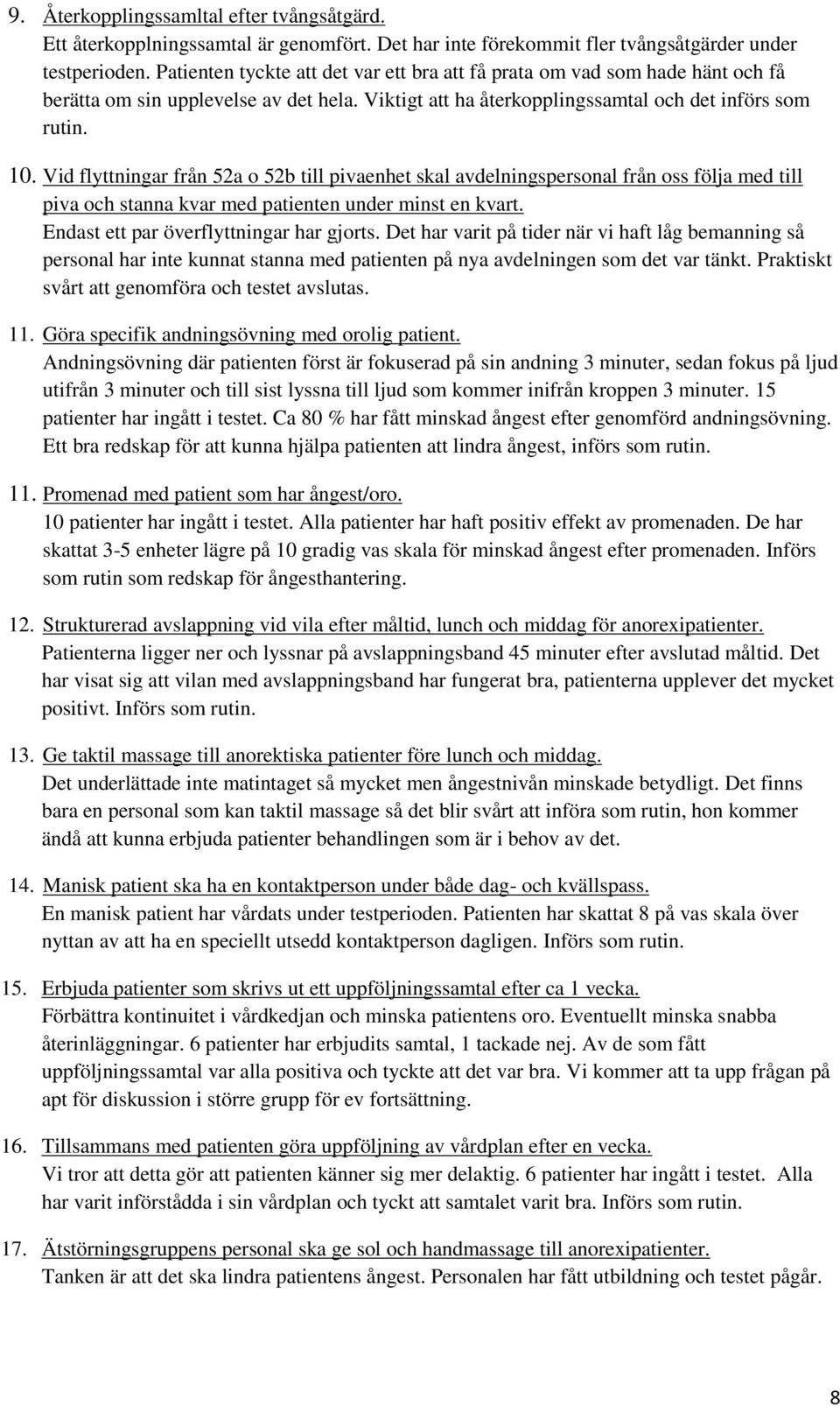 Vid flyttningar från 52a o 52b till pivaenhet skal avdelningspersonal från oss följa med till piva och stanna kvar med patienten under minst en kvart. Endast ett par överflyttningar har gjorts.