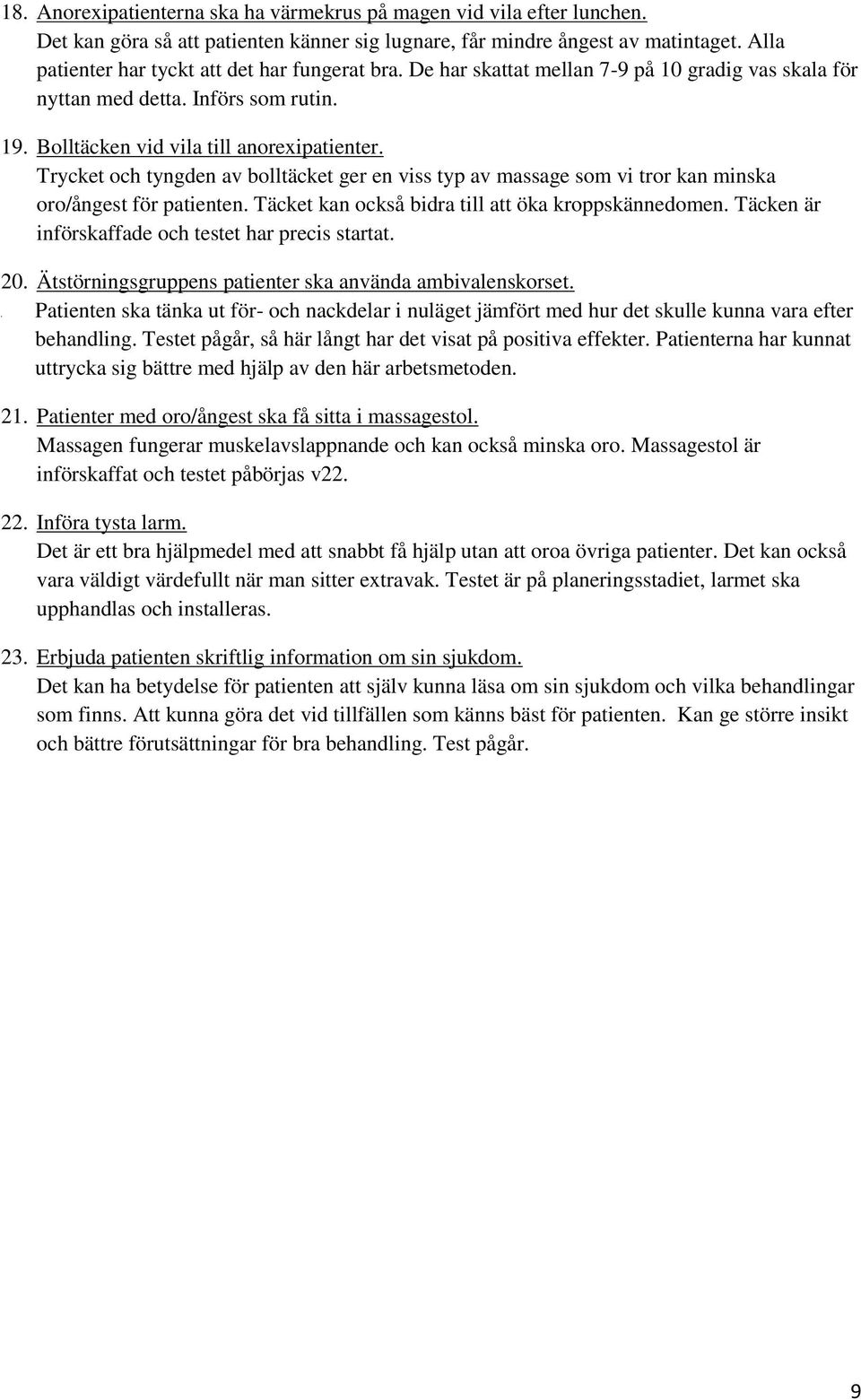 Trycket och tyngden av bolltäcket ger en viss typ av massage som vi tror kan minska oro/ångest för patienten. Täcket kan också bidra till att öka kroppskännedomen.