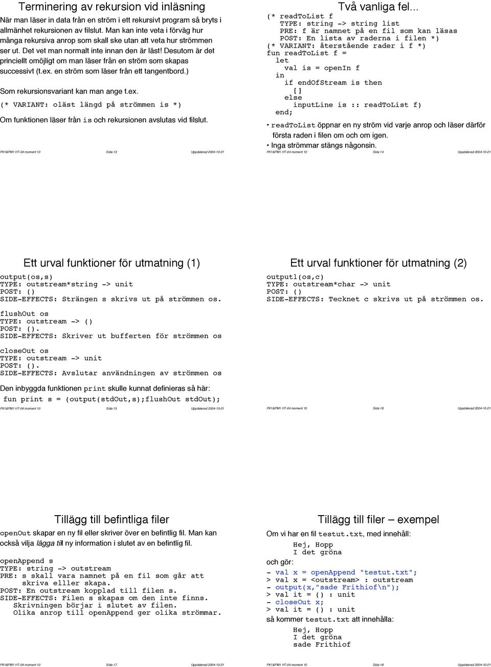 Desutom är det prciellt omöjligt om man läser från en ström som skapas successivt (t.ex. en ström som läser från ett tangentbord.) Som rekursionsvariant kan man ange t.ex. (* VARIANT: oläst längd på strömmen is *) Om funktionen läser från is och rekursionen avslutas vid filslut.