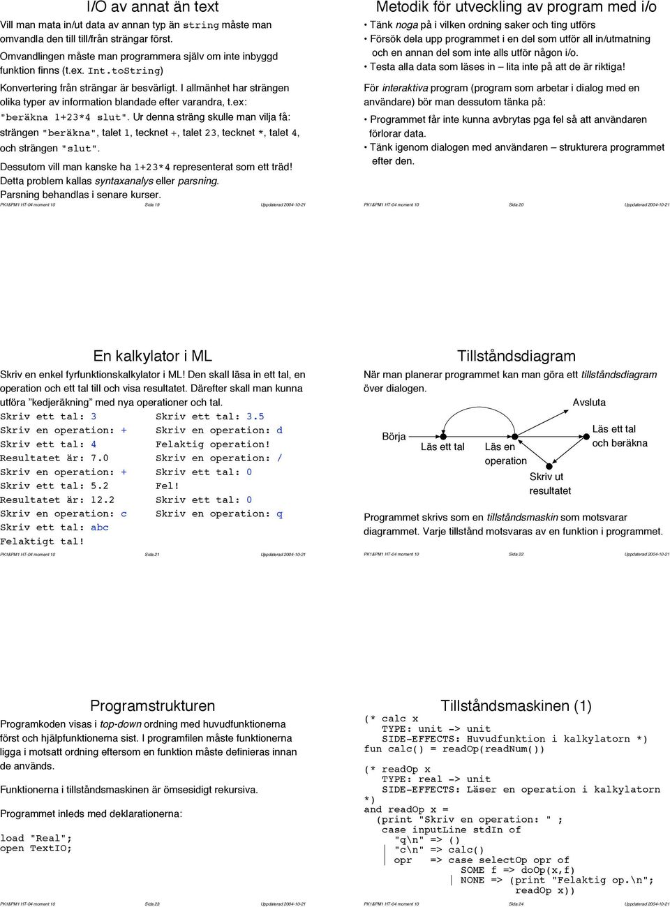 Ur denna sträng skulle man vilja få: strängen "beräkna", ta 1, tecknet +, ta 23, tecknet *, ta 4, och strängen "slut". Dessutom vill man kanske ha 1+23*4 representerat som ett träd!