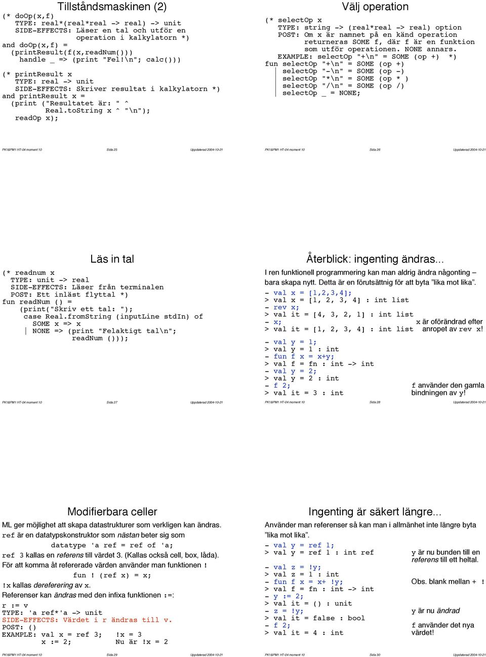 toStrg x ^ "\n"); readop x); Välj operation (* selectop x TYPE: strg -> (real*real -> real) option POST: Om x är namnet på en känd operation returneras SOME f, där f är en funktion som utför