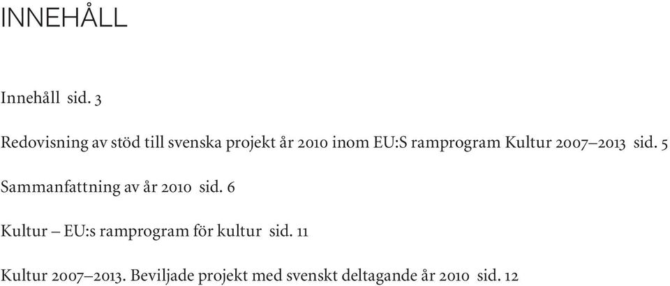 ramprogram Kultur 2007 2013 sid. 5 Sammanfattning av år 2010 sid.