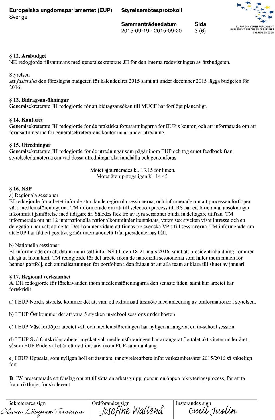 Bidragsansökningar Generalsekreterare JH redogjorde för att bidragsansökan till MUCF har fortlöpt planenligt. 14.