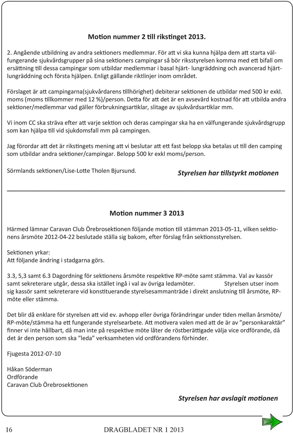 medlemmar i basal hjärt- lungräddning och avancerad hjärtlungräddning och första hjälpen. Enligt gällande riktlinjer inom området.