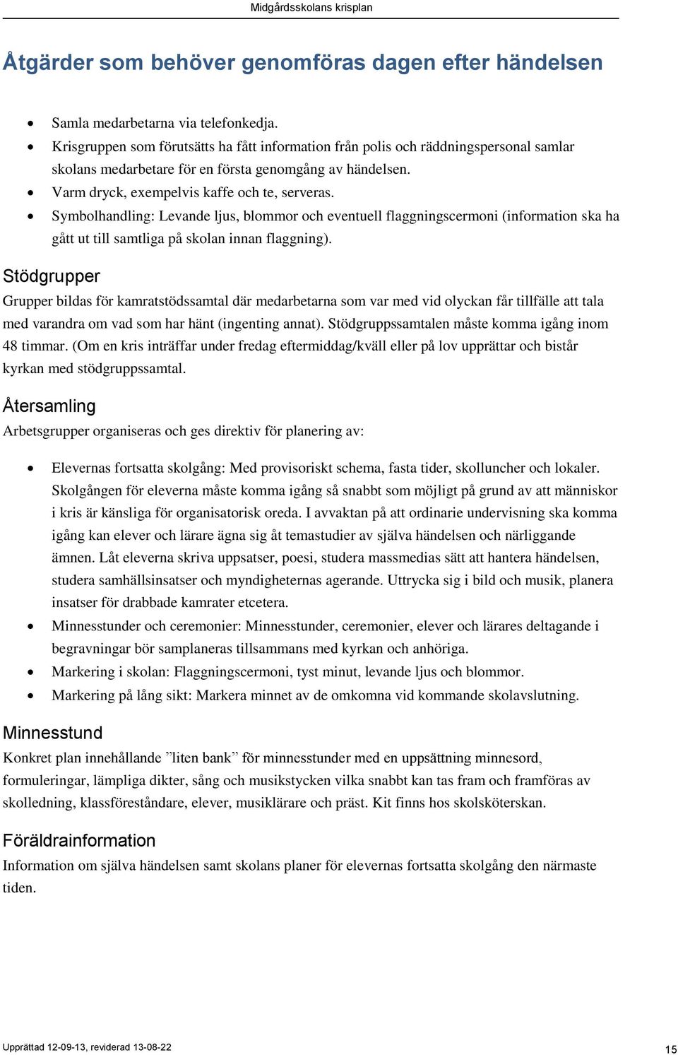 Symbolhandling: Levande ljus, blommor och eventuell flaggningscermoni (information ska ha gått ut till samtliga på skolan innan flaggning).