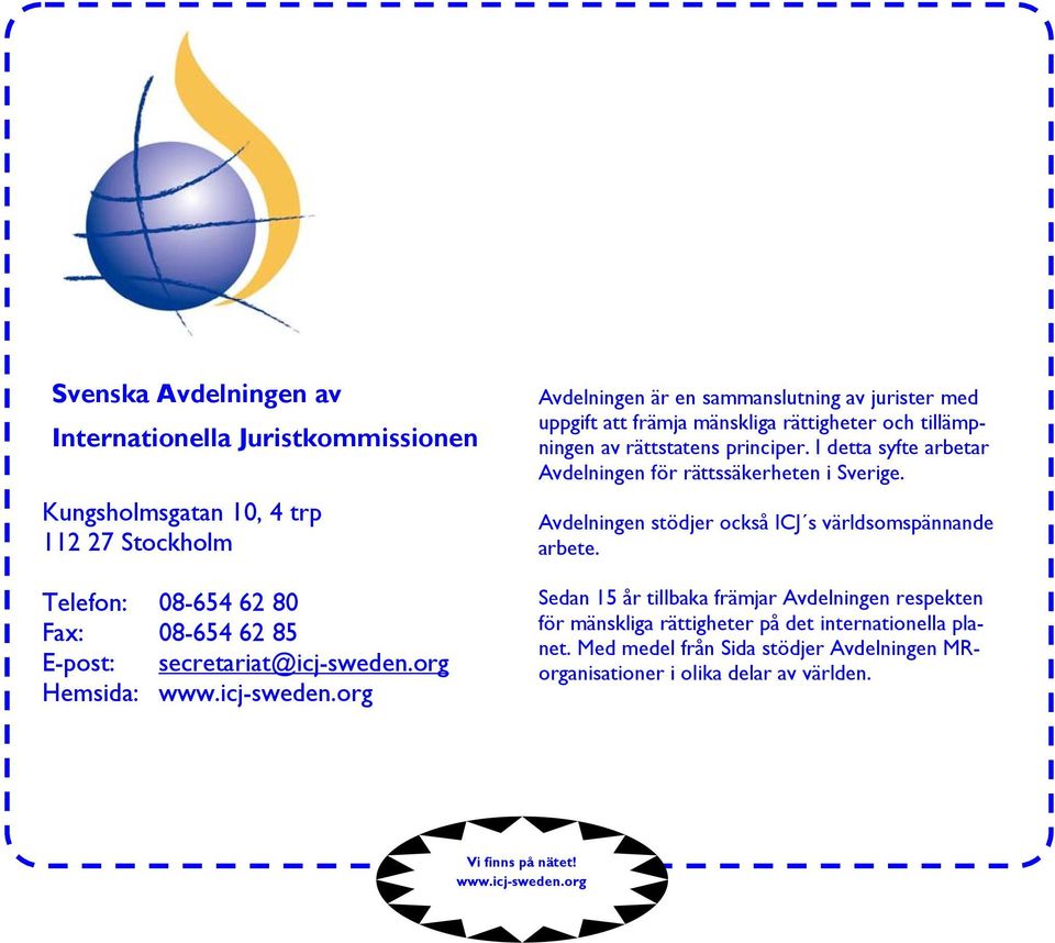 I detta syfte arbetar Avdelningen för rättssäkerheten i Sverige. Avdelningen stödjer också ICJ s världsomspännande arbete.