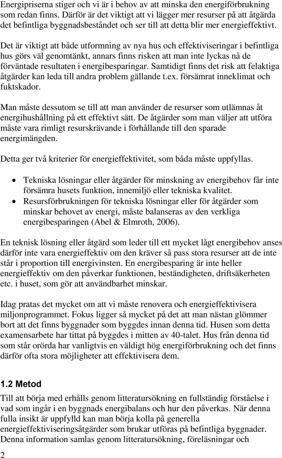 Det är viktigt att både utformning av nya hus och effektiviseringar i befintliga hus görs väl genomtänkt, annars finns risken att man inte lyckas nå de förväntade resultaten i energibesparingar.