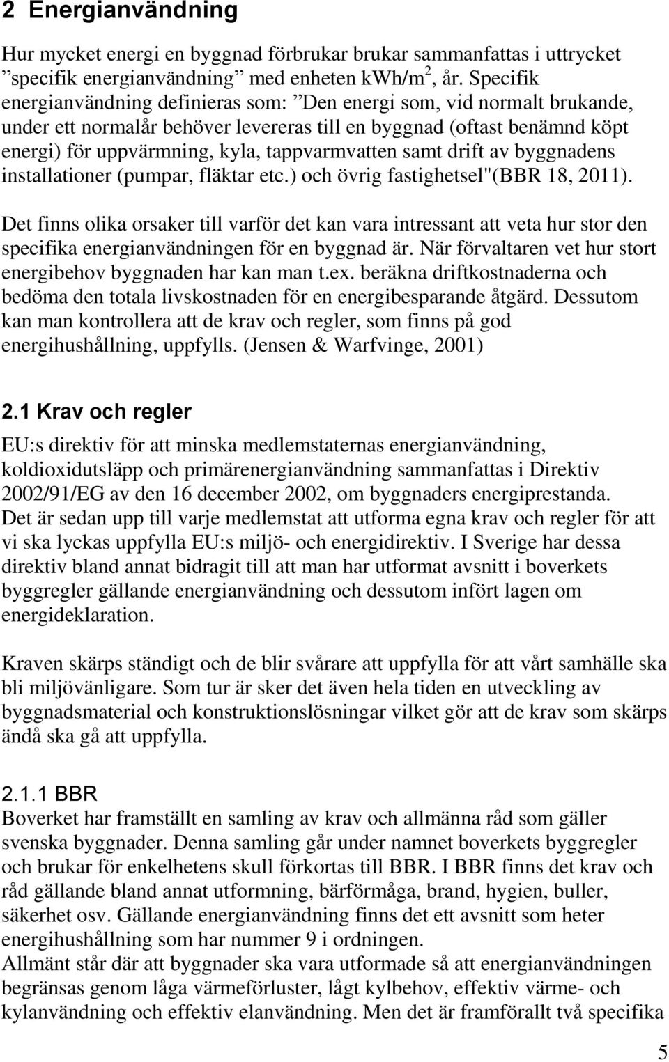 samt drift av byggnadens installationer (pumpar, fläktar etc.) och övrig fastighetsel"(bbr 18, 2011).