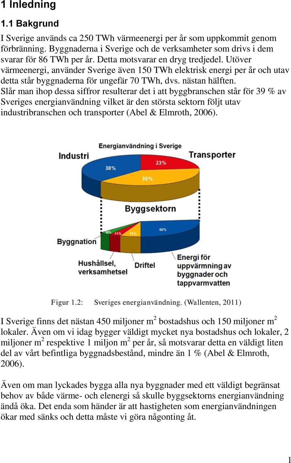 Slår man ihop dessa siffror resulterar det i att byggbranschen står för 39 % av Sveriges energianvändning vilket är den största sektorn följt utav industribranschen och transporter (Abel & Elmroth,