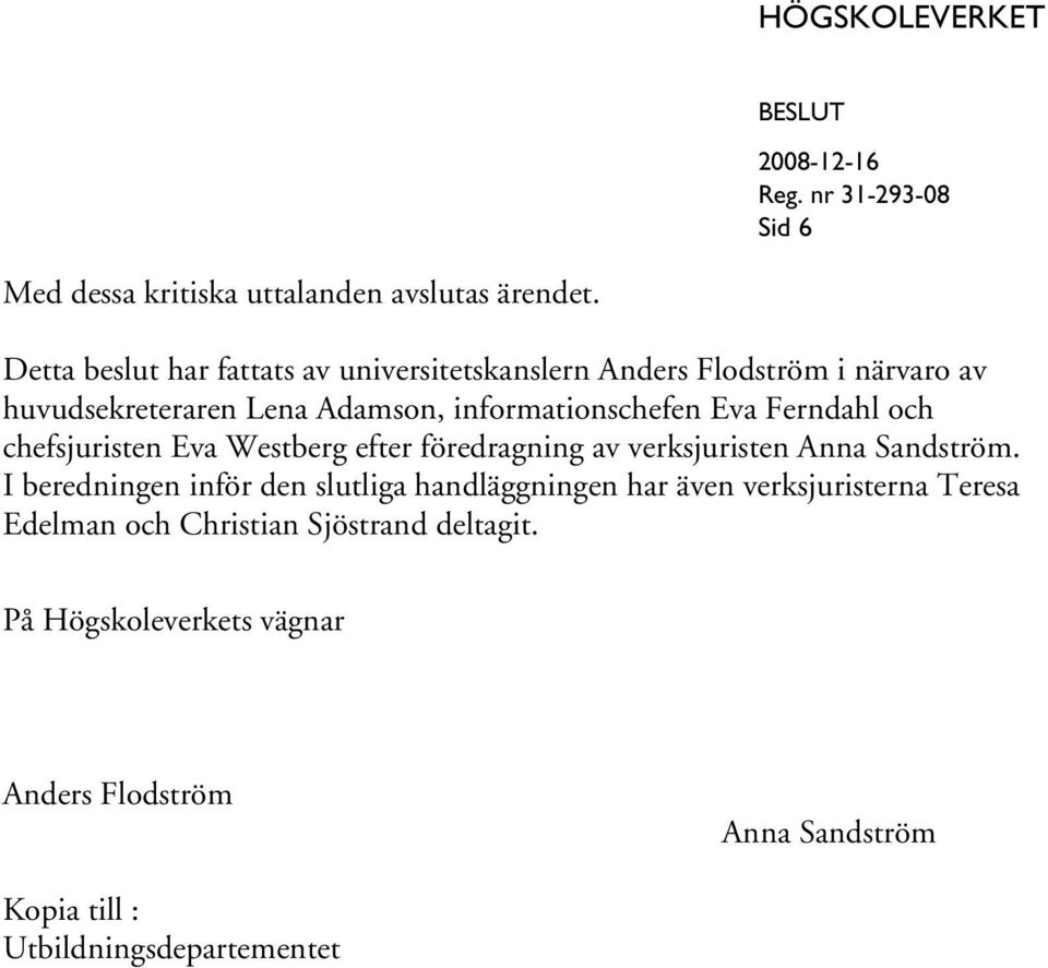 informationschefen Eva Ferndahl och chefsjuristen Eva Westberg efter föredragning av verksjuristen Anna Sandström.