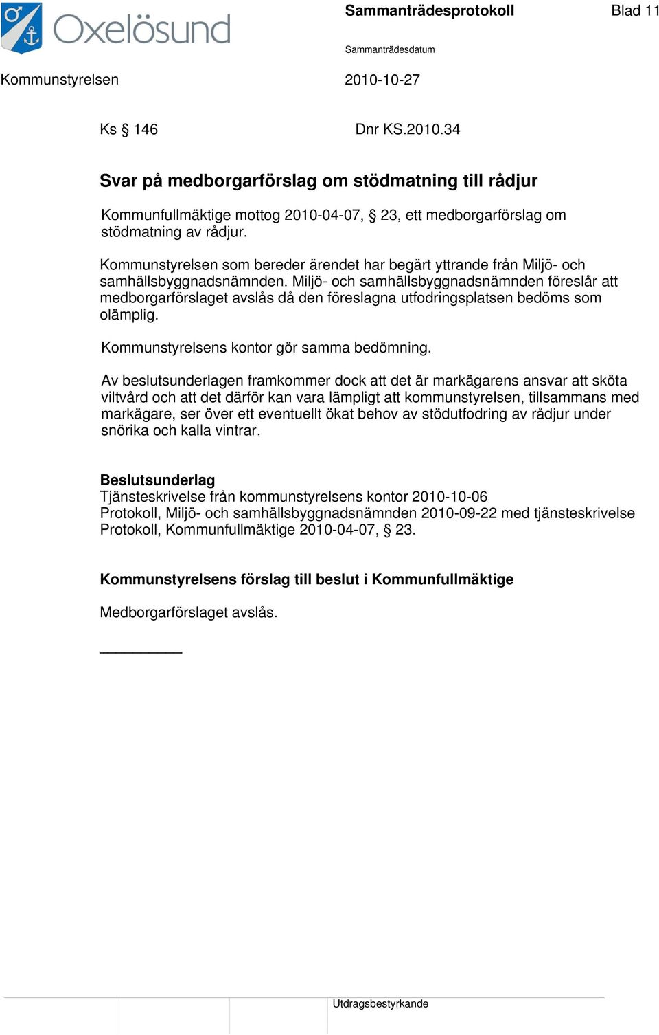 Miljö- och samhällsbyggnadsnämnden föreslår att medborgarförslaget avslås då den föreslagna utfodringsplatsen bedöms som olämplig. Kommunstyrelsens kontor gör samma bedömning.