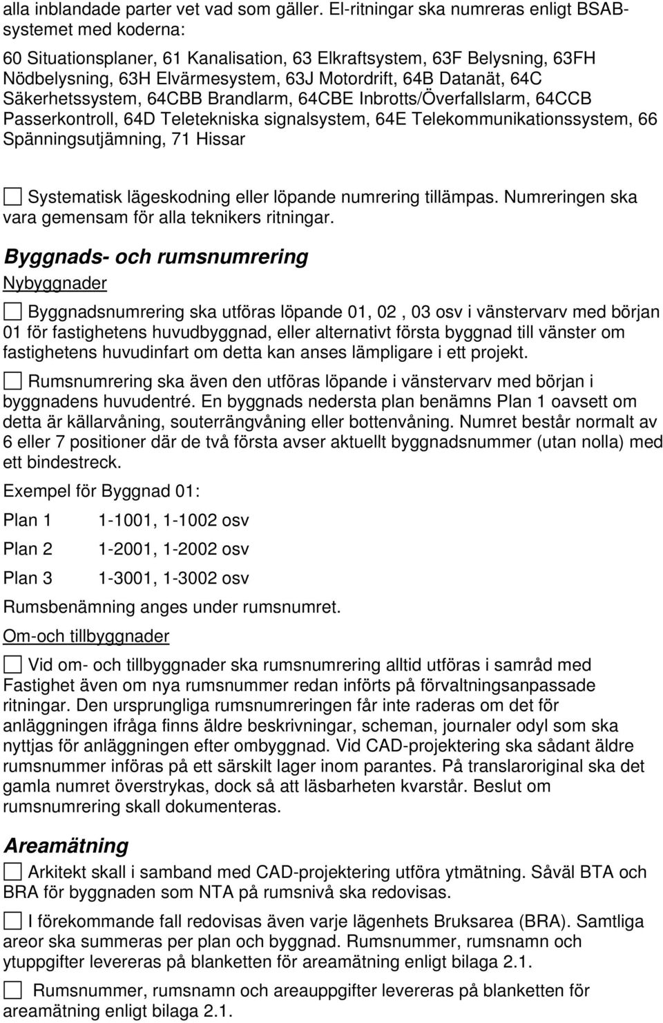 64C Säkerhetssystem, 64CBB Brandlarm, 64CBE Inbrotts/Överfallslarm, 64CCB Passerkontroll, 64D Teletekniska signalsystem, 64E Telekommunikationssystem, 66 Spänningsutjämning, 71 Hissar Systematisk