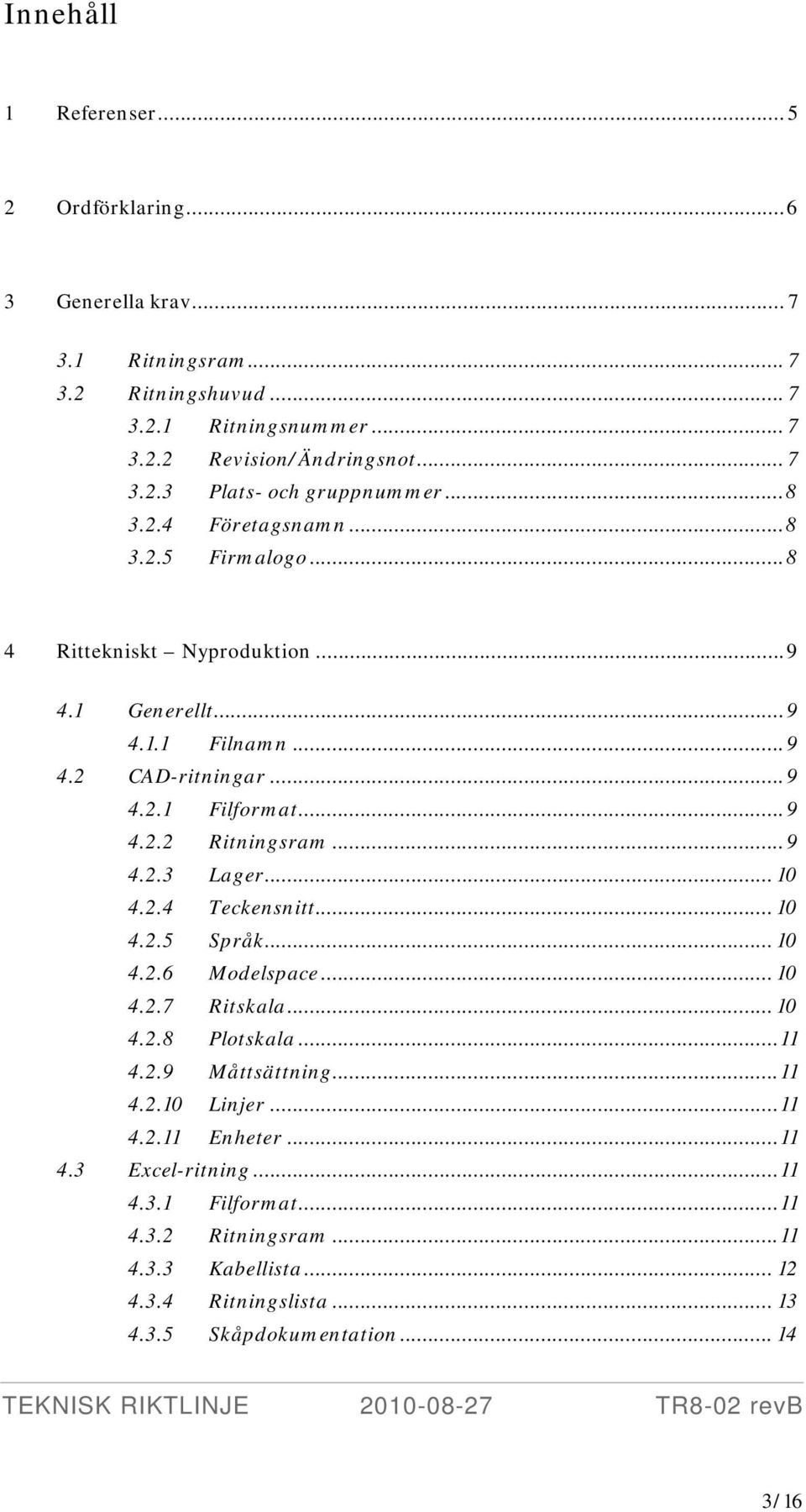 .. 10 4.2.4 Teckensnitt... 10 4.2.5 Språk... 10 4.2.6 Modelspace... 10 4.2.7 Ritskala... 10 4.2.8 Plotskala...11 4.2.9 Måttsättning...11 4.2.10 Linjer...11 4.2.11 Enheter...11 4.3 Excel-ritning.