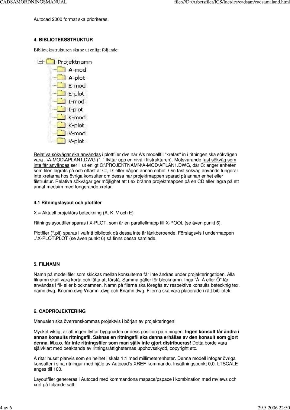 ." flyttar upp en nivå i filstrukturen). Motsvarande fast sökväg som inte får användas ser i ut enligt C:\PROJEKTNAMN\A-MOD\APLAN1.