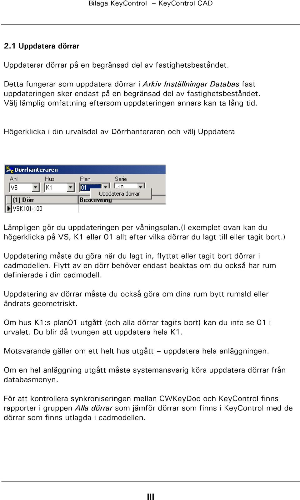 Välj lämplig omfattning eftersom uppdateringen annars kan ta lång tid. Högerklicka i din urvalsdel av Dörrhanteraren och välj Uppdatera Lämpligen gör du uppdateringen per våningsplan.