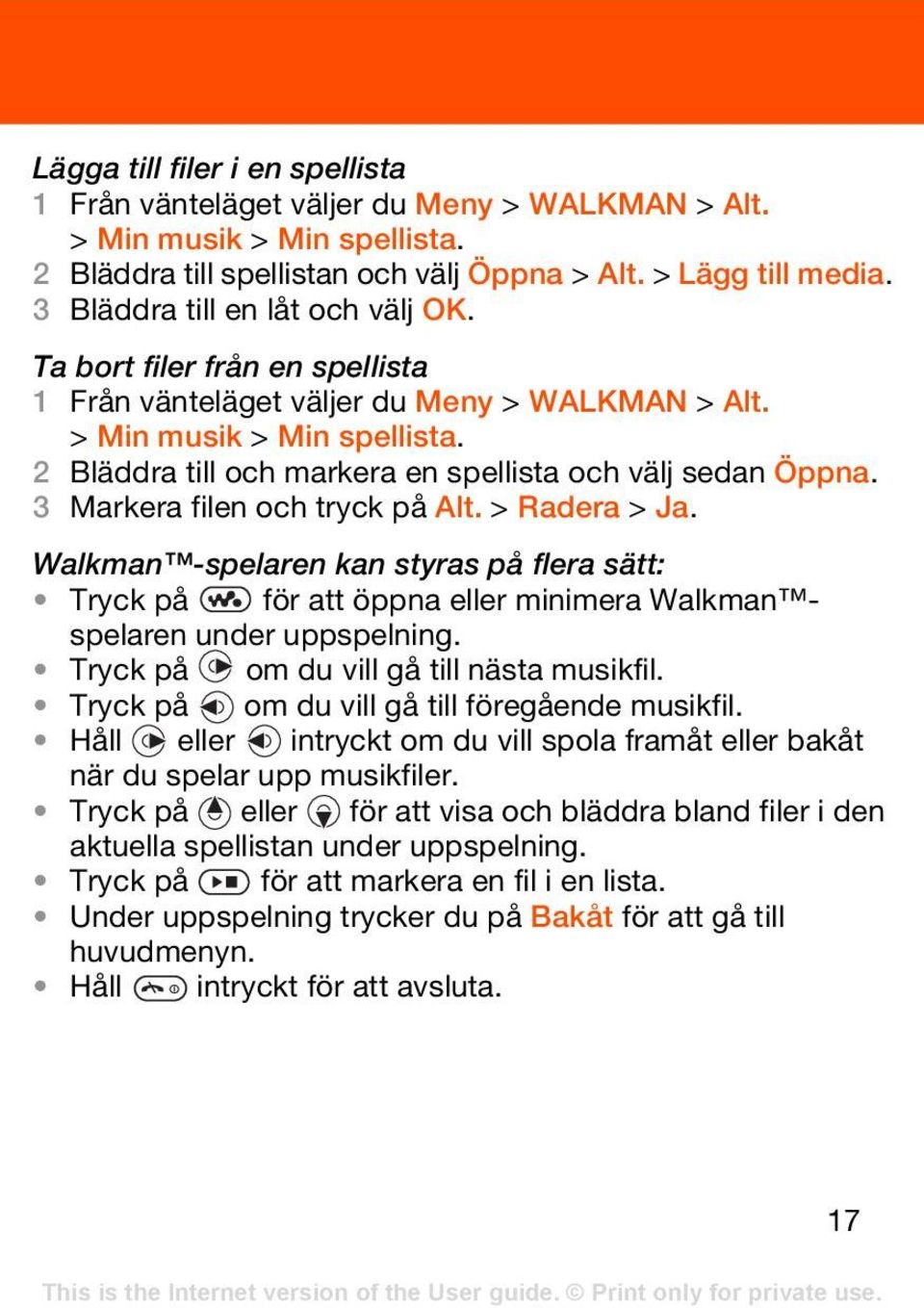 2 Bläddra till och markera en spellista och välj sedan Öppna. 3 Markera filen och tryck på Alt. > Radera > Ja.