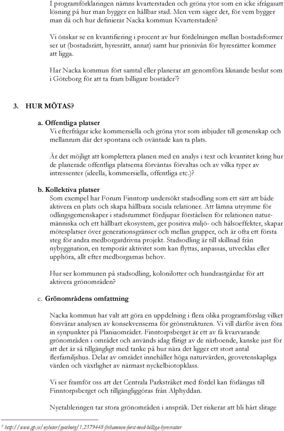 Vi önskar se en kvantifiering i procent av hur fördelningen mellan bostadsformer ser ut (bostadsrätt, hyresrätt, annat) samt hur prisnivån för hyresrätter kommer att ligga.