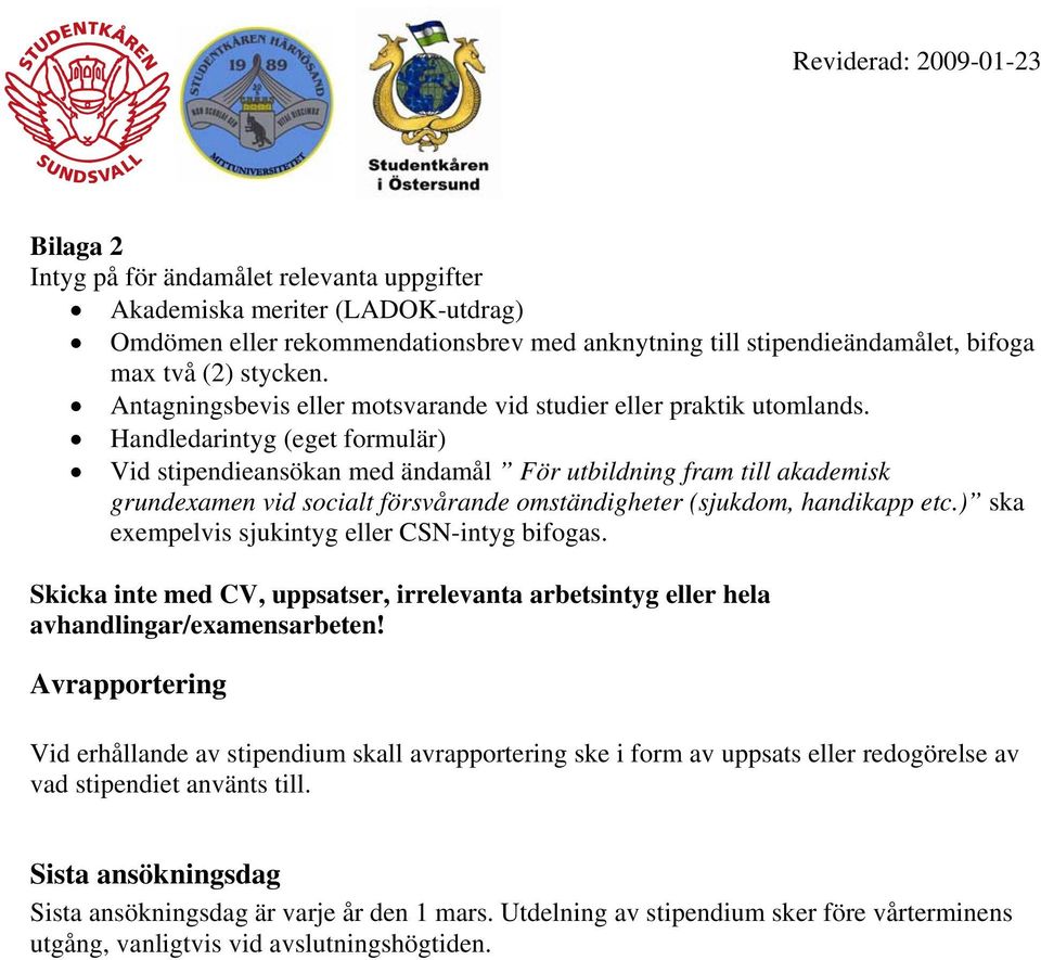 Handledarintyg (eget formulär) Vid stipendieansökan med ändamål För utbildning fram till akademisk grundexamen vid socialt försvårande omständigheter (sjukdom, handikapp etc.