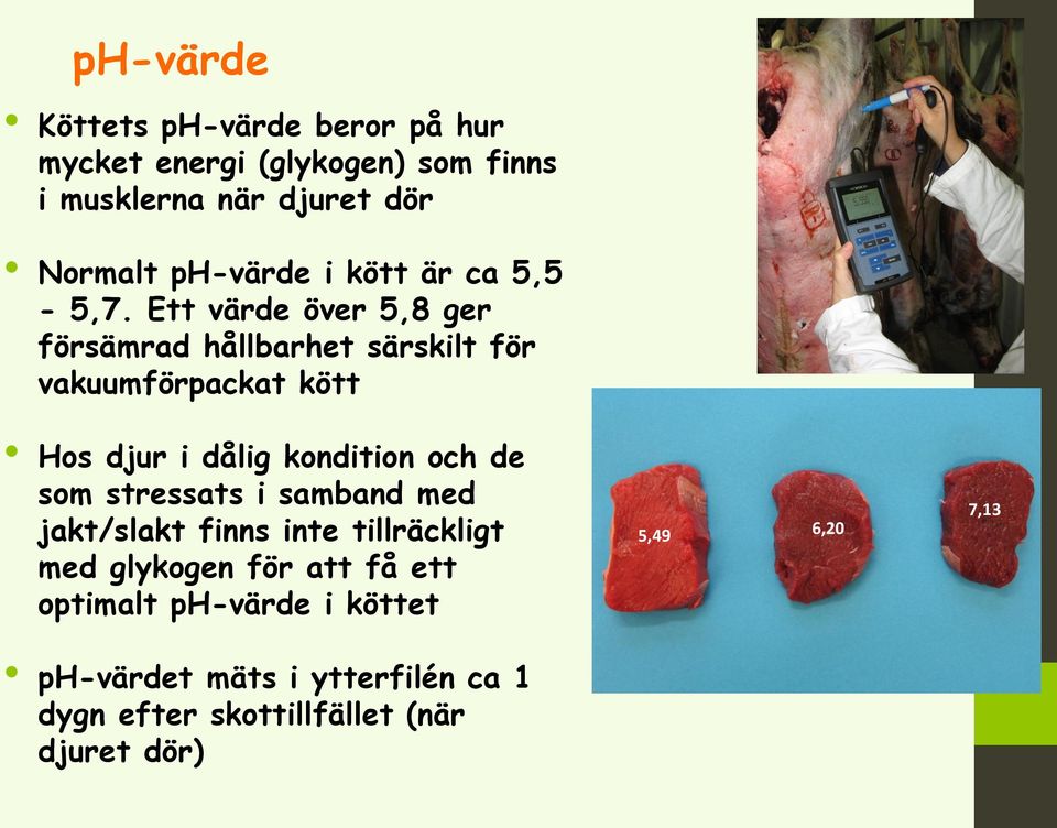 Ett värde över 5,8 ger försämrad hållbarhet särskilt för vakuumförpackat kött Hos djur i dålig kondition och de