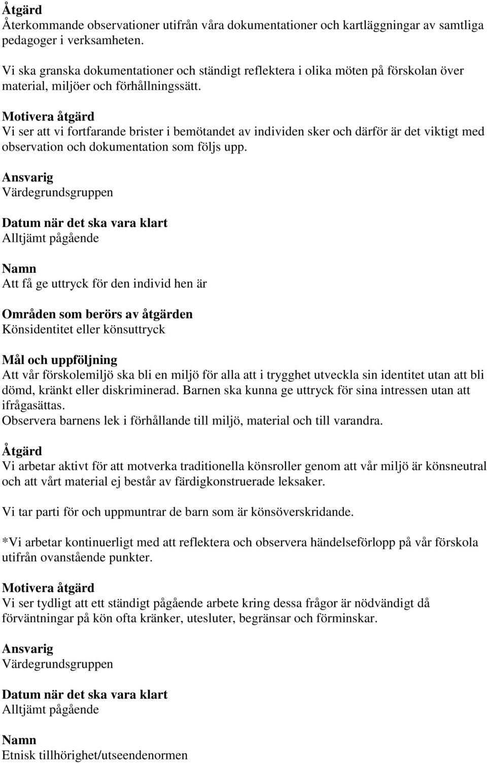 Vi ser att vi fortfarande brister i bemötandet av individen sker och därför är det viktigt med observation och dokumentation som följs upp.