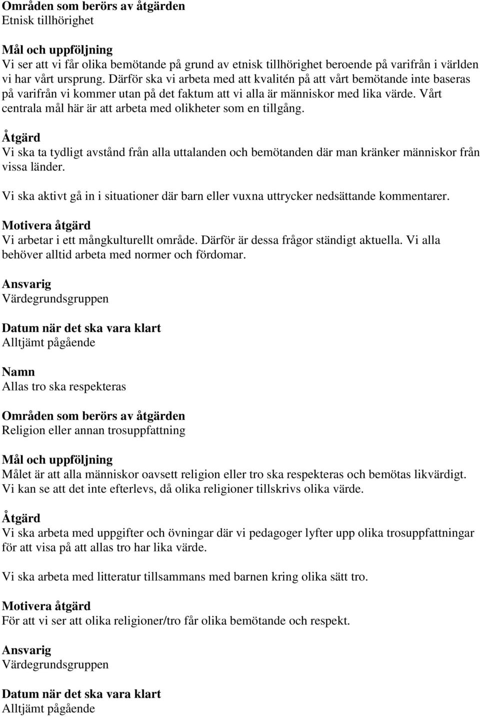 Vårt centrala mål här är att arbeta med olikheter som en tillgång. Vi ska ta tydligt avstånd från alla uttalanden och bemötanden där man kränker människor från vissa länder.