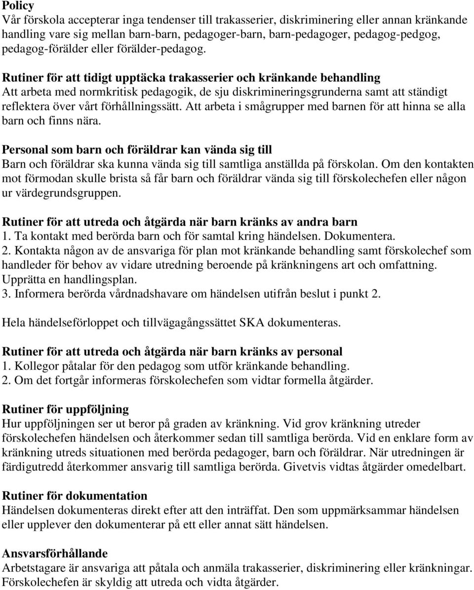 Rutiner för att tidigt upptäcka trakasserier och kränkande behandling Att arbeta med normkritisk pedagogik, de sju diskrimineringsgrunderna samt att ständigt reflektera över vårt förhållningssätt.