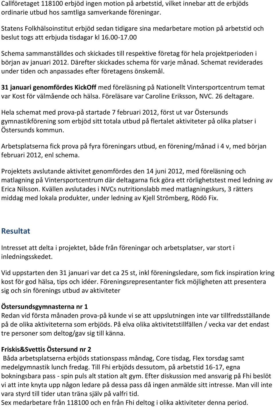 00 Schema sammanställdes och skickades till respektive företag för hela projektperioden i början av januari 2012. Därefter skickades schema för varje månad.