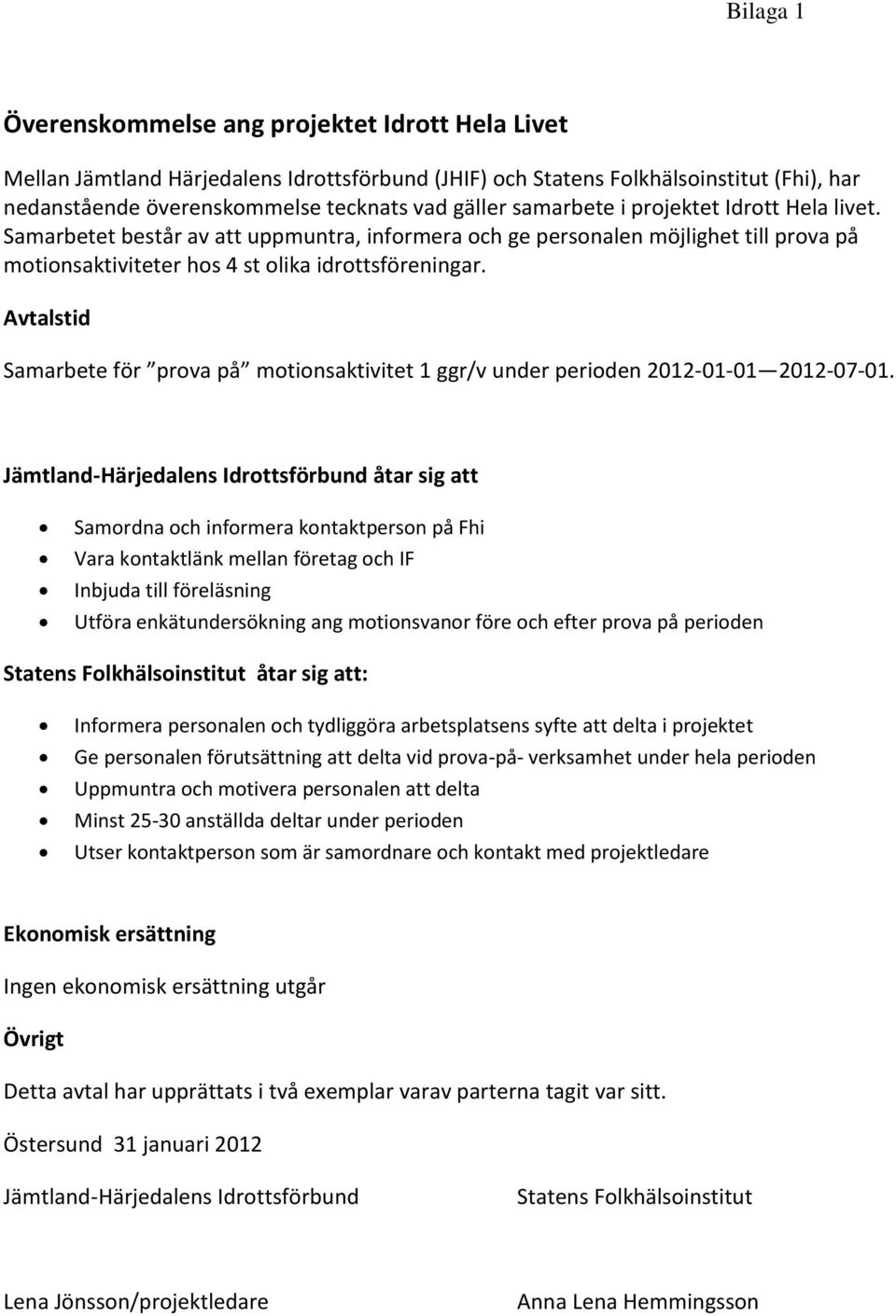 Avtalstid Samarbete för prova på motionsaktivitet 1 ggr/v under perioden 2012-01-01 2012-07-01.