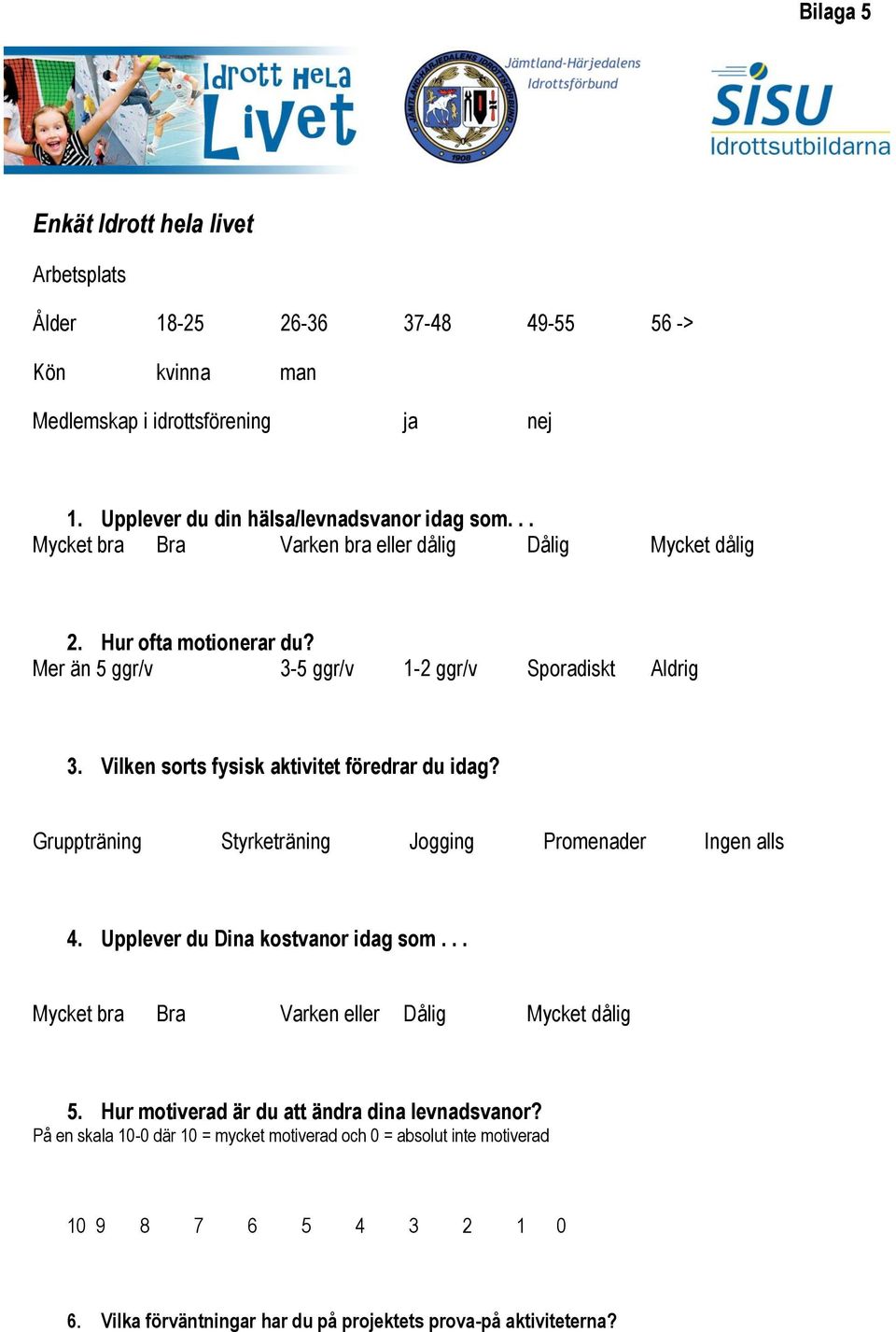 Vilken sorts fysisk aktivitet föredrar du idag? Gruppträning Styrketräning Jogging Promenader Ingen alls 4. Upplever du Dina kostvanor idag som.