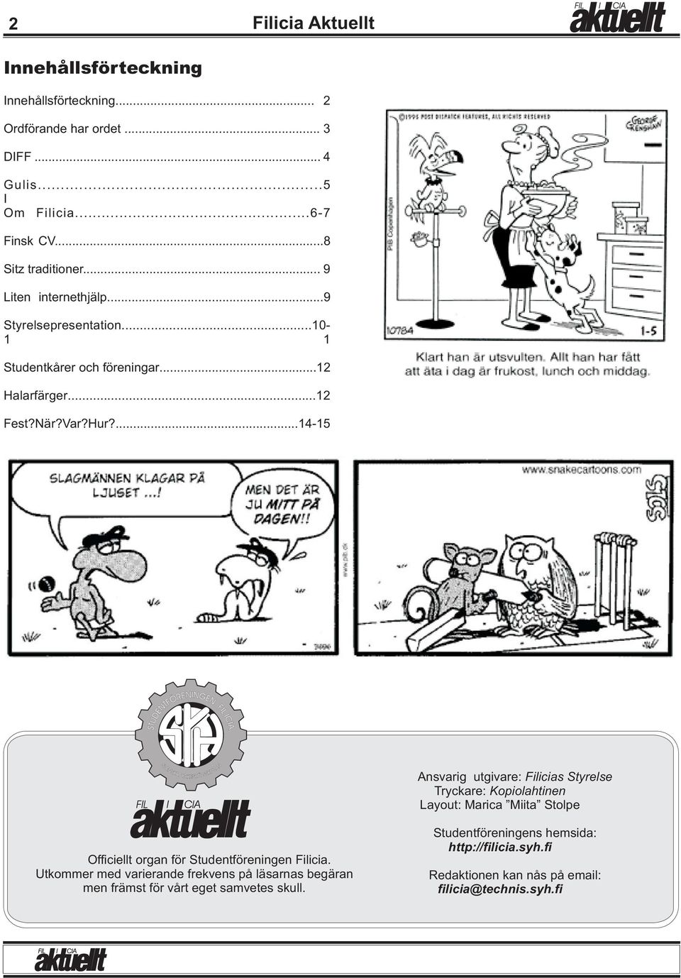 ...14-15 Ansvarig utgivare: Filicias Styrelse Tryckare: Kopiolahtinen Layout: Marica Miita Stolpe Officiellt organ för Studentföreningen Filicia.