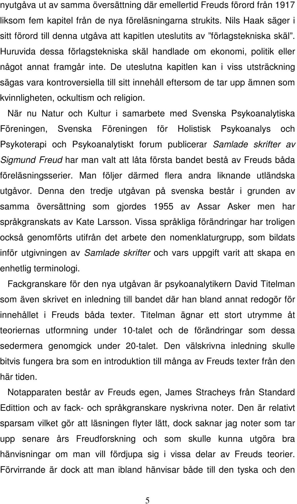 De uteslutna kapitlen kan i viss utsträckning sägas vara kontroversiella till sitt innehåll eftersom de tar upp ämnen som kvinnligheten, ockultism och religion.