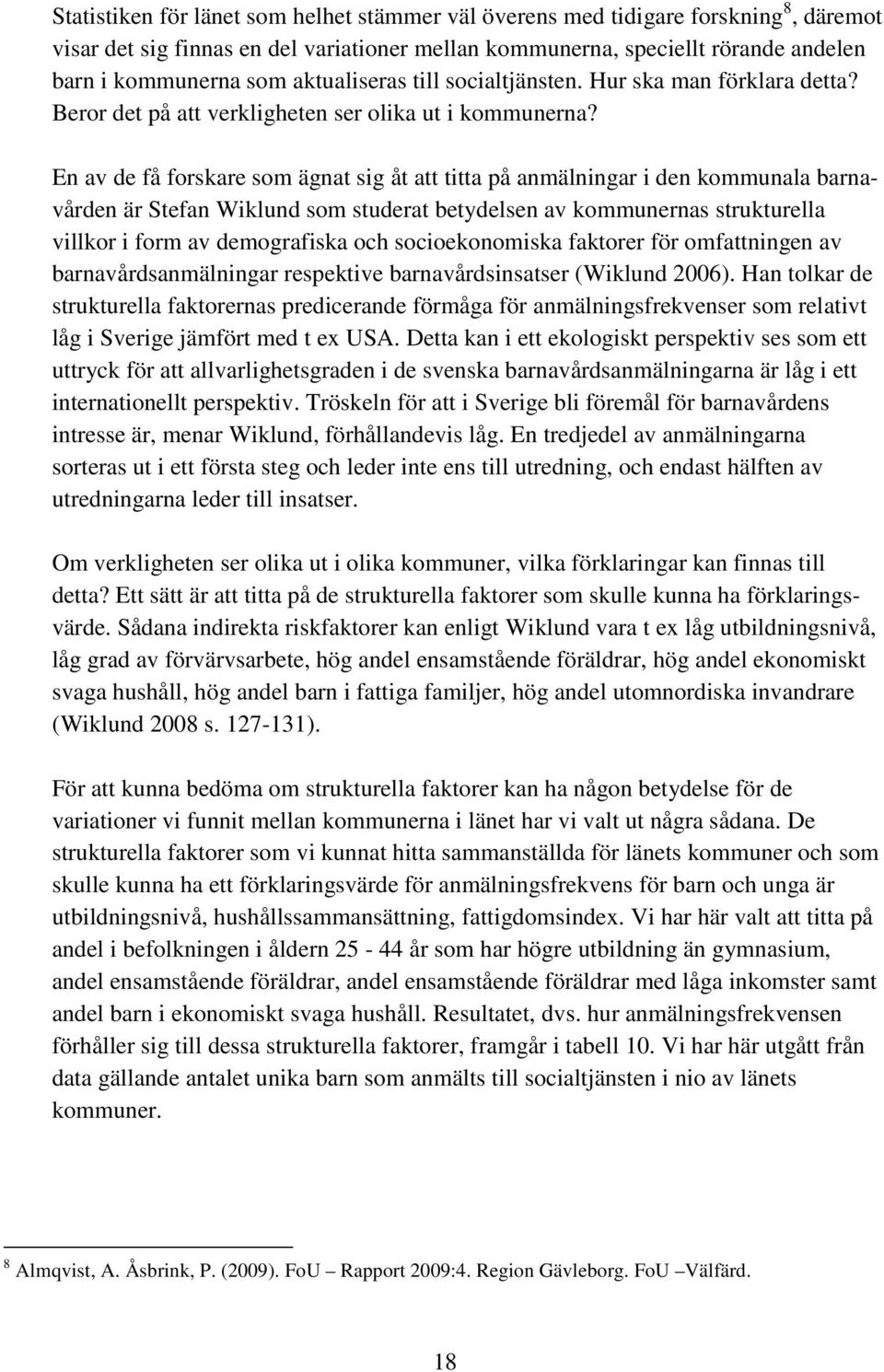 En av de få forskare som ägnat sig åt att titta på anmälningar i den kommunala barnavården är Stefan Wiklund som studerat betydelsen av kommunernas strukturella villkor i form av demografiska och