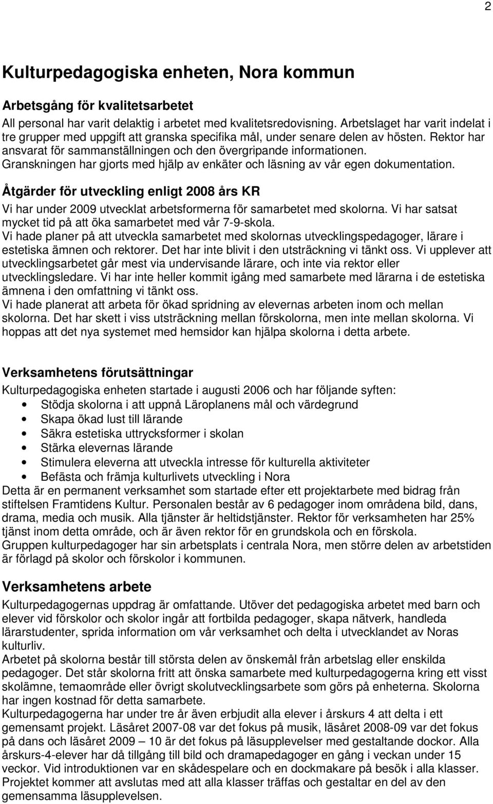 Granskningen har gjorts med hjälp av enkäter och läsning av vår egen dokumentation. Åtgärder för utveckling enligt 2008 års KR Vi har under 2009 utvecklat arbetsformerna för samarbetet med skolorna.