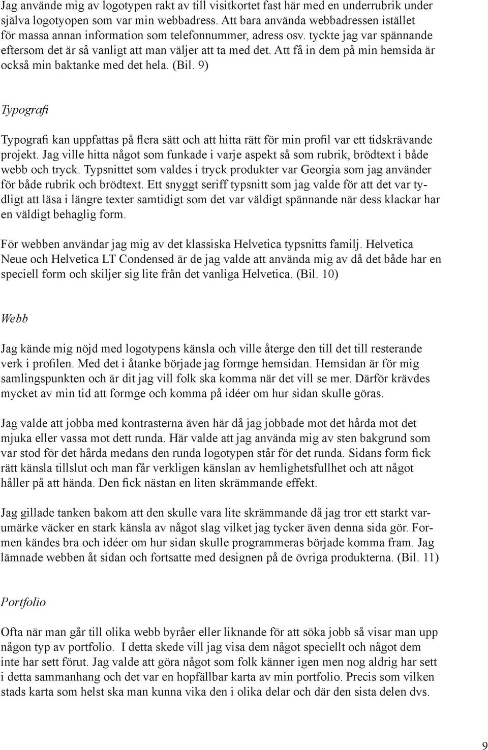 Att få in dem på min hemsida är också min baktanke med det hela. (Bil. 9) Typografi Typografi kan uppfattas på flera sätt och att hitta rätt för min profil var ett tidskrävande projekt.