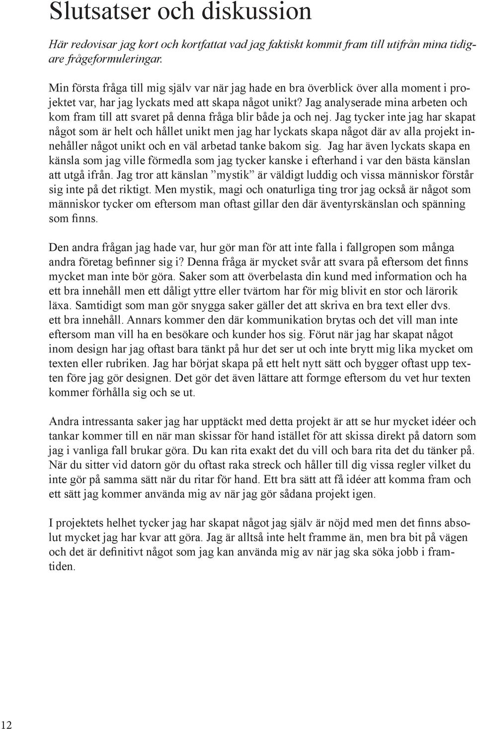 Jag analyserade mina arbeten och kom fram till att svaret på denna fråga blir både ja och nej.