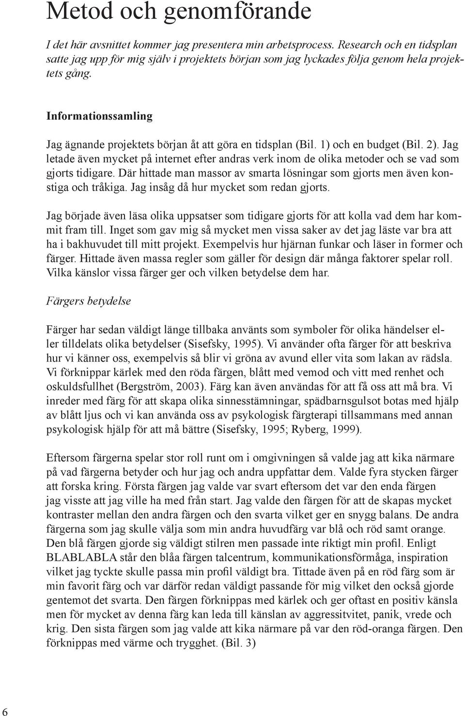 Informationssamling Jag ägnande projektets början åt att göra en tidsplan (Bil. 1) och en budget (Bil. 2).