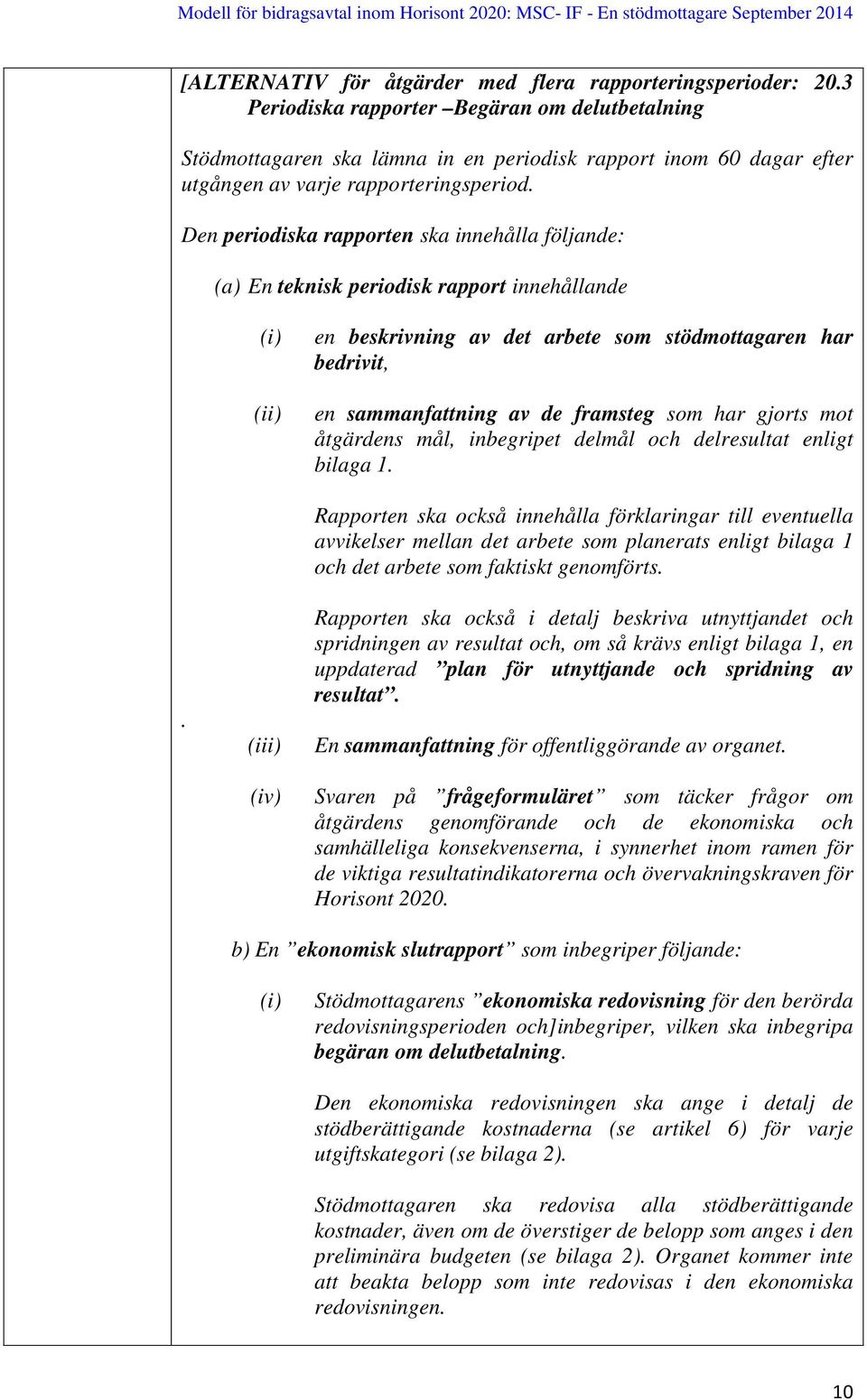 Den periodiska rapporten ska innehålla följande: (a) En teknisk periodisk rapport innehållande (i) (ii) en beskrivning av det arbete som stödmottagaren har bedrivit, en sammanfattning av de framsteg