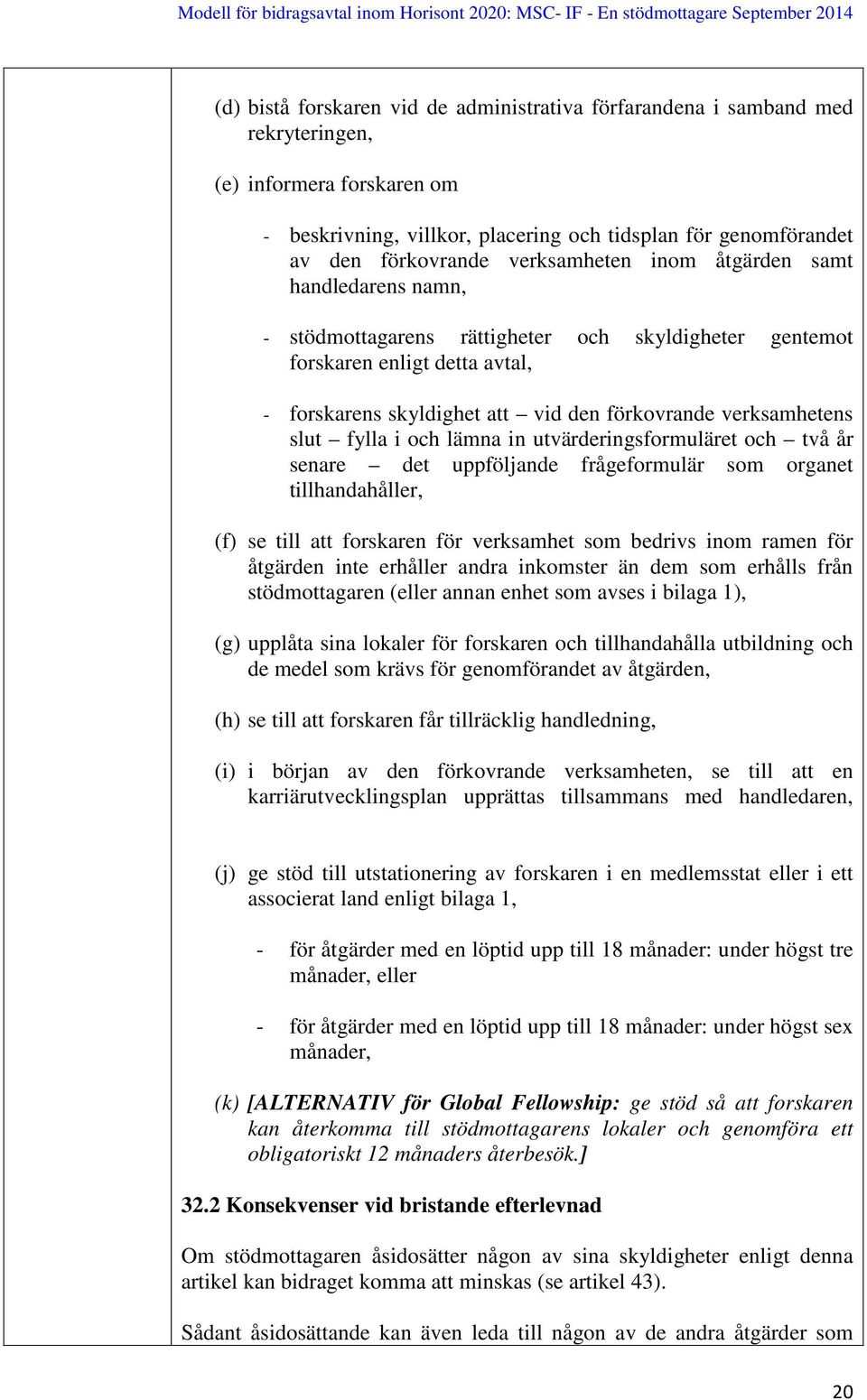 slut fylla i och lämna in utvärderingsformuläret och två år senare det uppföljande frågeformulär som organet tillhandahåller, (f) se till att forskaren för verksamhet som bedrivs inom ramen för