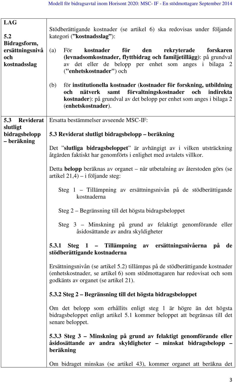 (levnadsomkostnader, flyttbidrag och familjetillägg): på grundval av det eller de belopp per enhet som anges i bilaga 2 ("enhetskostnader") och (b) för institutionella kostnader (kostnader för
