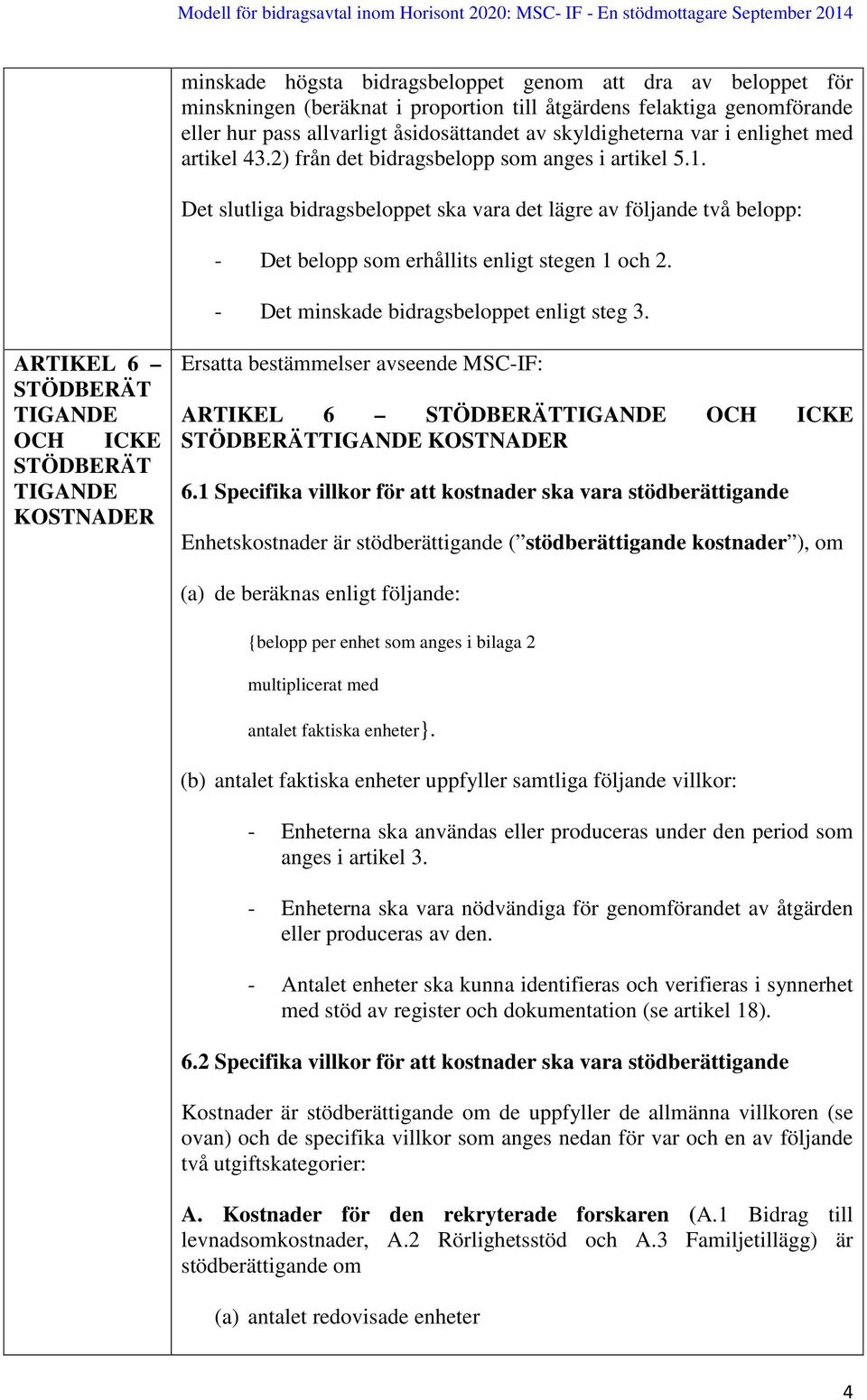 - Det minskade bidragsbeloppet enligt steg 3. ARTIKEL 6 STÖDBERÄT TIGANDE OCH ICKE STÖDBERÄT TIGANDE KOSTNADER ARTIKEL 6 STÖDBERÄTTIGANDE OCH ICKE STÖDBERÄTTIGANDE KOSTNADER 6.