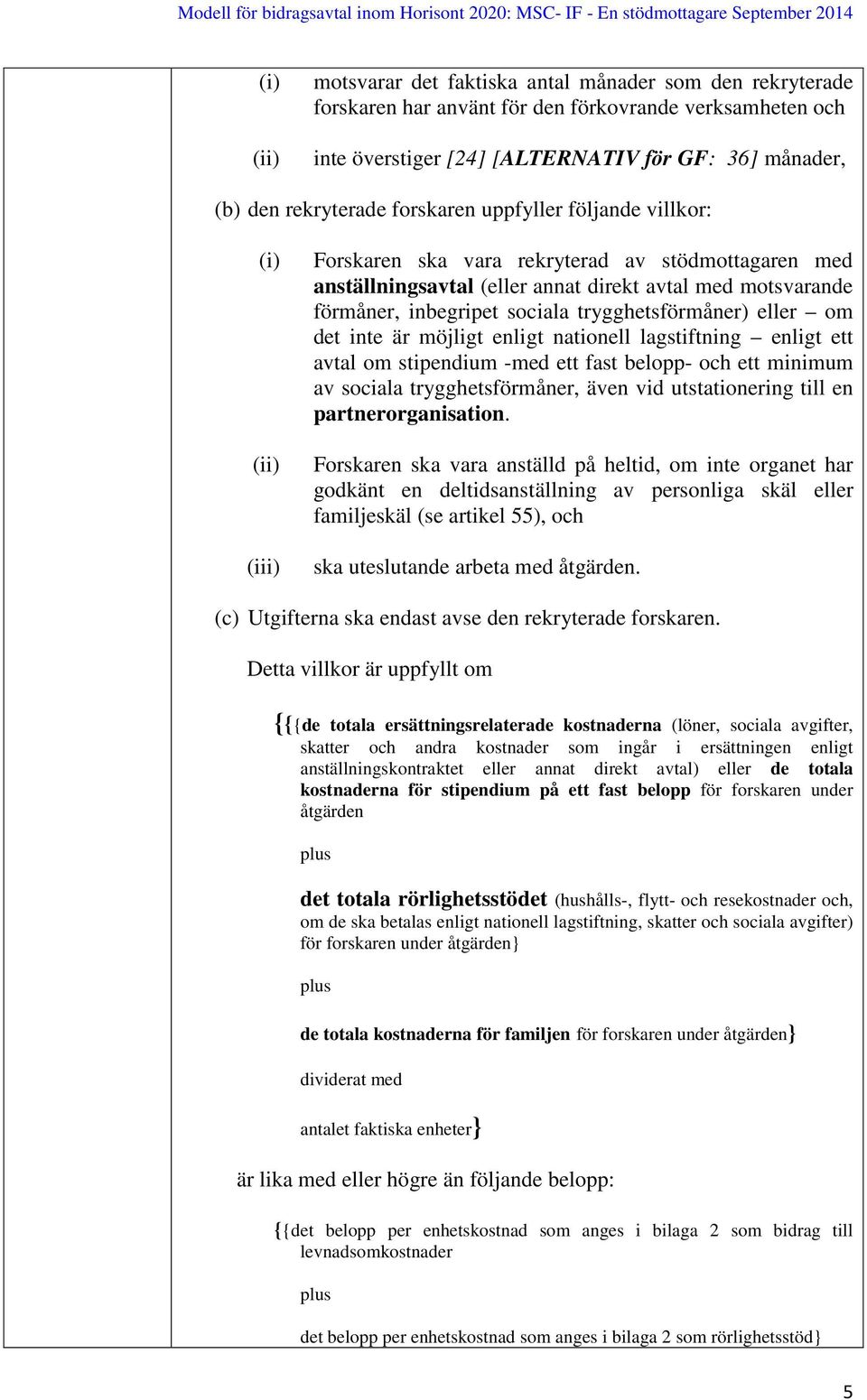trygghetsförmåner) eller om det inte är möjligt enligt nationell lagstiftning enligt ett avtal om stipendium -med ett fast belopp- och ett minimum av sociala trygghetsförmåner, även vid