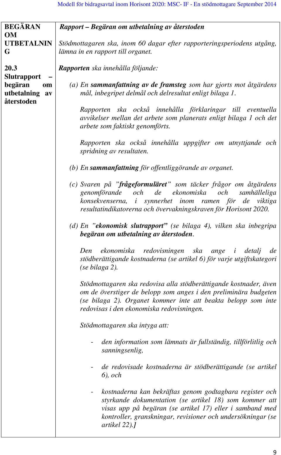 Rapporten ska innehålla följande: (a) En sammanfattning av de framsteg som har gjorts mot åtgärdens mål, inbegripet delmål och delresultat enligt bilaga 1.