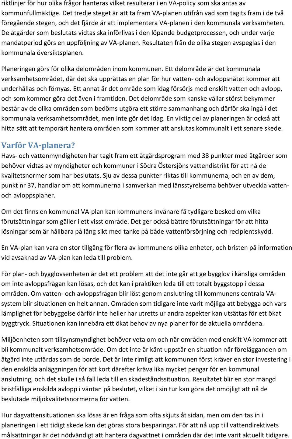 De åtgärder som beslutats vidtas ska införlivas i den löpande budgetprocessen, och under varje mandatperiod görs en uppföljning av VA-planen.