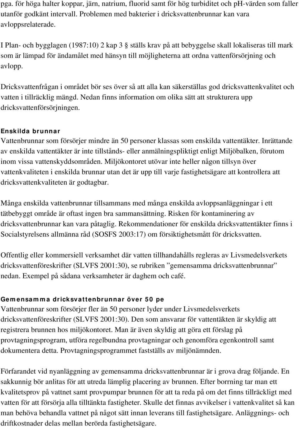 I Plan- och bygglagen (1987:10) 2 kap 3 ställs krav på att bebyggelse skall lokaliseras till mark som är lämpad för ändamålet med hänsyn till möjligheterna att ordna vattenförsörjning och avlopp.