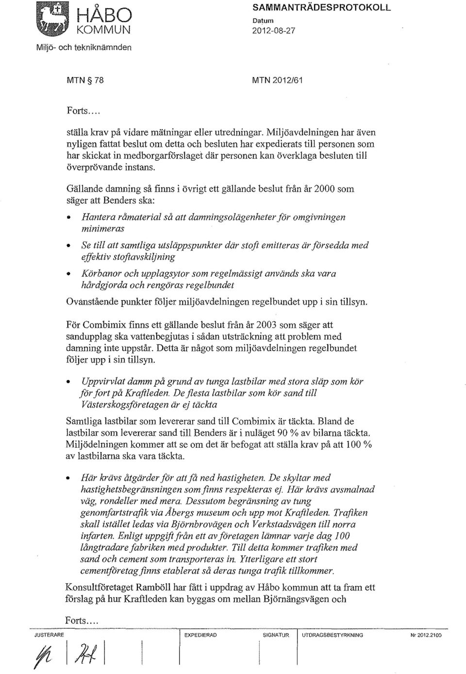 Gällande damning så fi1111s i övrigt ett gällande beslut från år 2000 som säger att Benders ska: Hantera råmaterial så att damningsolägenheterför omgivningen minimeras Se till att samtliga