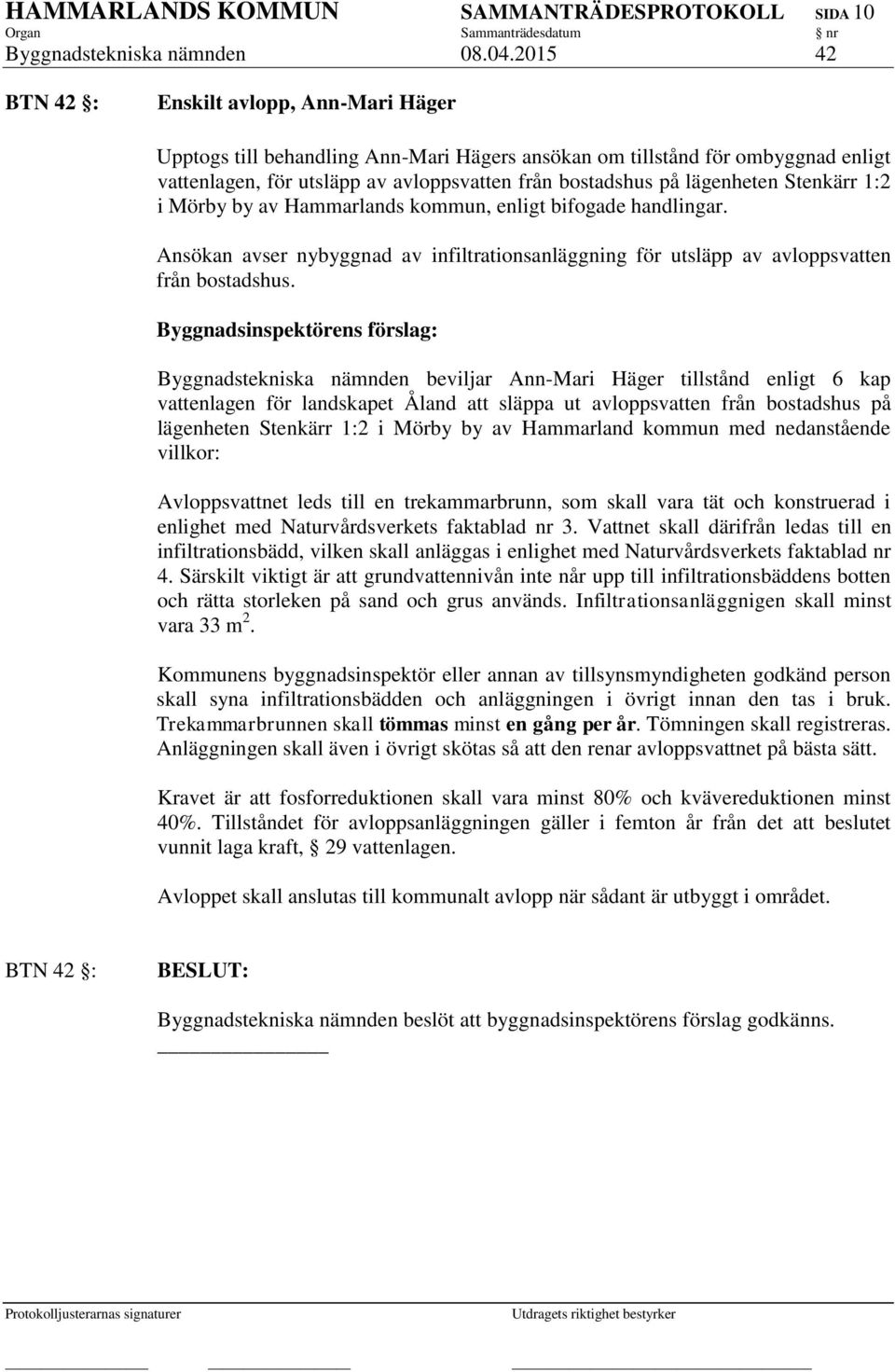 lägenheten Stenkärr 1:2 i Mörby by av Hammarlands kommun, enligt bifogade handlingar. Ansökan avser nybyggnad av infiltrationsanläggning för utsläpp av avloppsvatten från bostadshus.