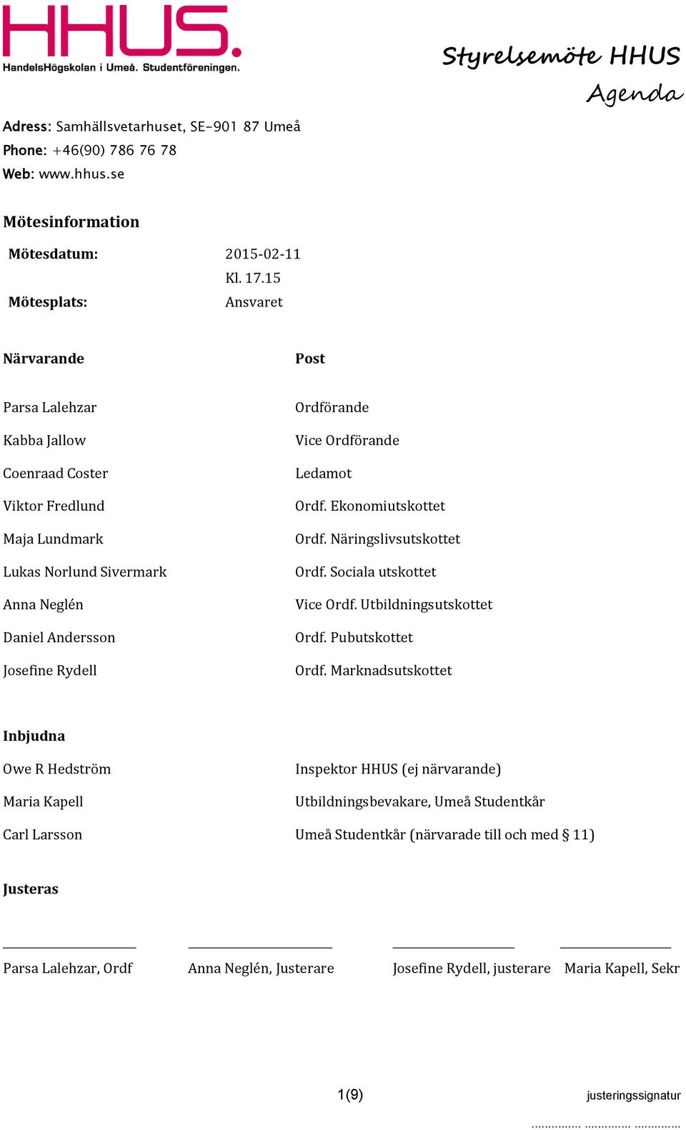 Ordförande Vice Ordförande Ledamot Ordf. Ekonomiutskottet Ordf. Näringslivsutskottet Ordf. Sociala utskottet Vice Ordf. Utbildningsutskottet Ordf. Pubutskottet Ordf.