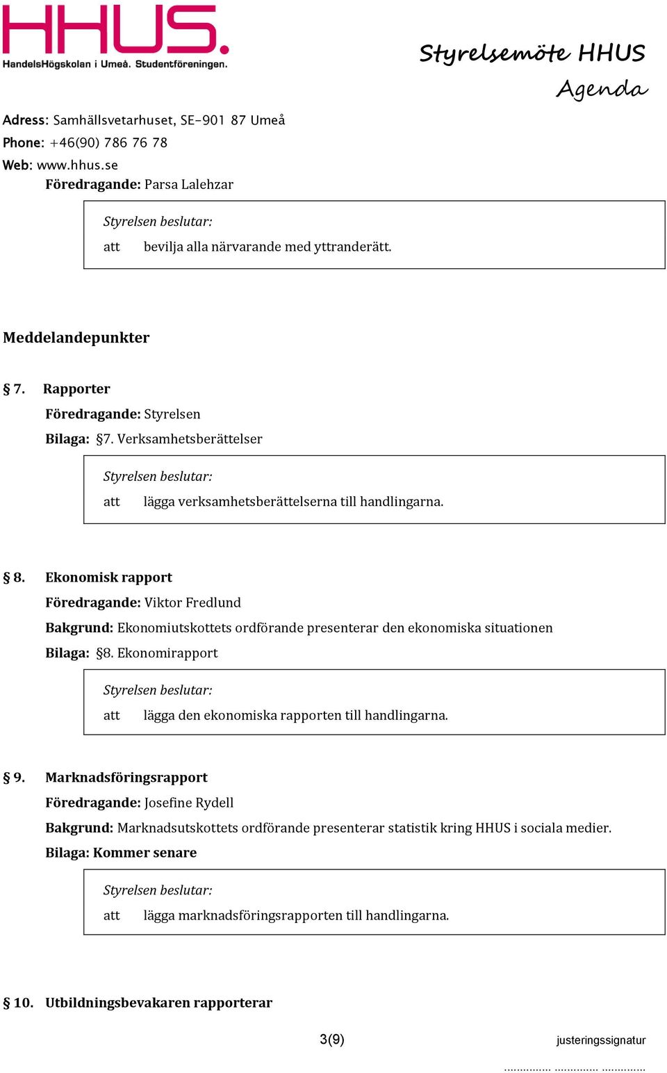 Ekonomisk rapport Föredragande: Viktor Fredlund Bakgrund: Ekonomiutskottets ordförande presenterar den ekonomiska situationen Bilaga: 8.