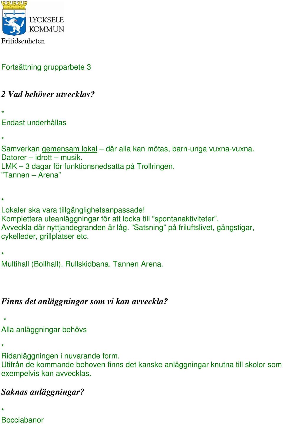 Avveckla där nyttjandegranden är låg. Satsning på friluftslivet, gångstigar, cykelleder, grillplatser etc. Multihall (Bollhall). Rullskidbana. Tannen Arena.